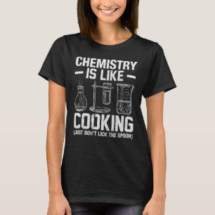 Chemistry Teacher Is Like Cooking Just Don't Lick  T-Shirt