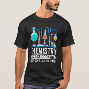 Chemistry Teacher Is Like Cooking Just Don't Lick  T-Shirt
