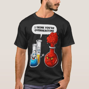 Chemistry You Are Overreacting T-Shirt