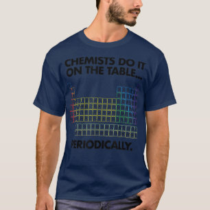 Chemists Do It On The Table Periodically Science H T-Shirt