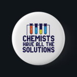 Chemists Have All The Solution Funny Science Puns 2 Inch Round Button<br><div class="desc">Chemists Have All The Solutions. Funny and sarcastic science pun design for those who love chemistry and doing science experiment. Cool and humourous quote merchandise for chemistry teacher, scientist and chemist. Perfect for science geek, nerd, high school teacher, student majoring in chemistry and those who love to study chemical reaction....</div>