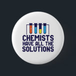 Chemists Have All The Solution Funny Science Puns 2 Inch Round Button<br><div class="desc">Chemists Have All The Solutions. Funny and sarcastic science pun design for those who love chemistry and doing science experiment. Cool and humourous quote merchandise for chemistry teacher, scientist and chemist. Perfect for science geek, nerd, high school teacher, student majoring in chemistry and those who love to study chemical reaction....</div>