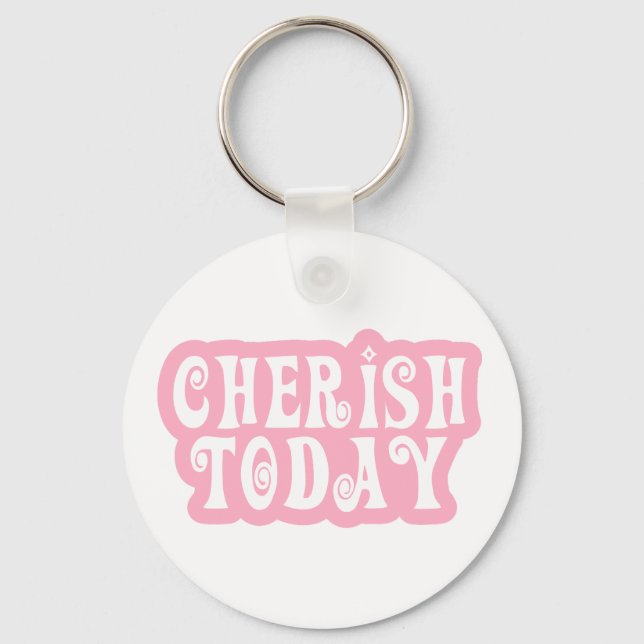 Cherish Today Keychain (Front)