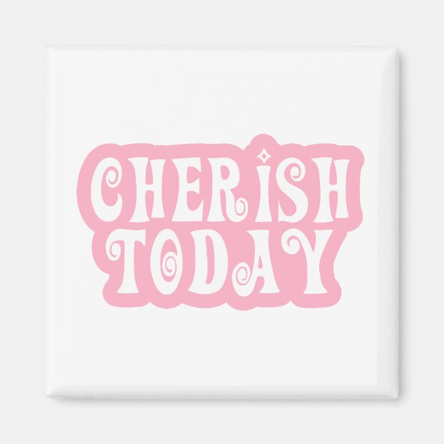 Cherish Today Magnet (Front)