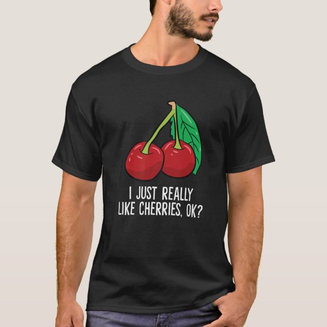 Cherry - I Just Really Like Cherries, Ok? T-Shirt (Front)