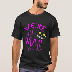 Cheshire Cat - Were All Mad Here  T-Shirt
