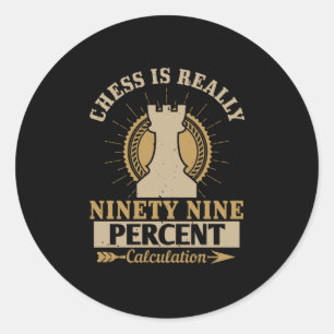 Chess - Chess is really 99% Calculation Classic Round Sticker