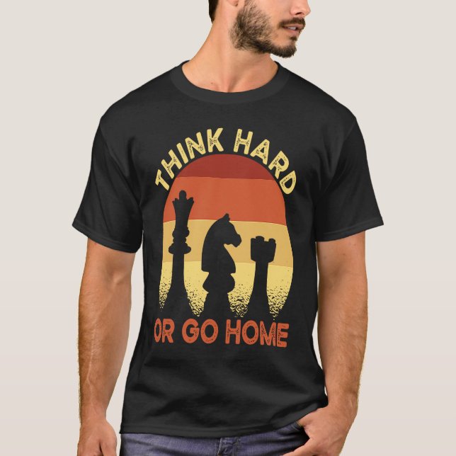 Chess Club Member Think Hard Or Go Home T-Shirt (Front)