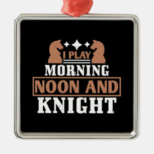Chess - I play morning noon and knight Metal Ornament