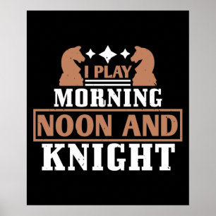 Chess - I play morning noon and knight Poster