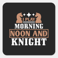 Chess - I play morning noon and knight