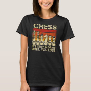 Chess It s Only A Game Until You Lose Backprint Ch T-Shirt