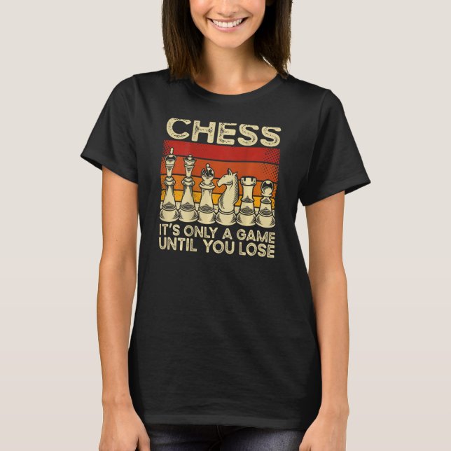 Chess It s Only A Game Until You Lose Backprint Ch T-Shirt (Front)