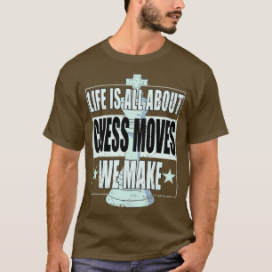 Chess Life Is All About Chess Moves We Make Chess T-Shirt