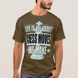 Chess Life Is All About Chess Moves We Make Chess  T-Shirt