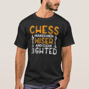 Chess Makes Men Wiser And Clear Sighted T-Shirt