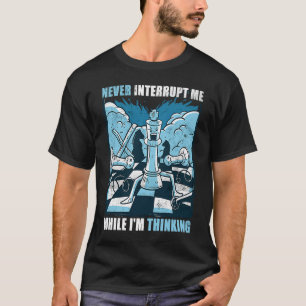 Chess  Never interrupt Me While I'm Thinking T-Shirt