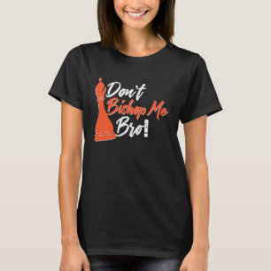 Chess Player Don't Bishop Me Bro T-Shirt