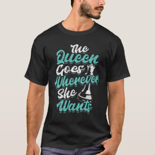 Chess Player The Queen Goes Wherever She Wants T-Shirt