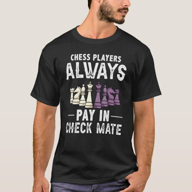 Chess Players Always Pay In Check Mate Chess Pun T-Shirt (Front)