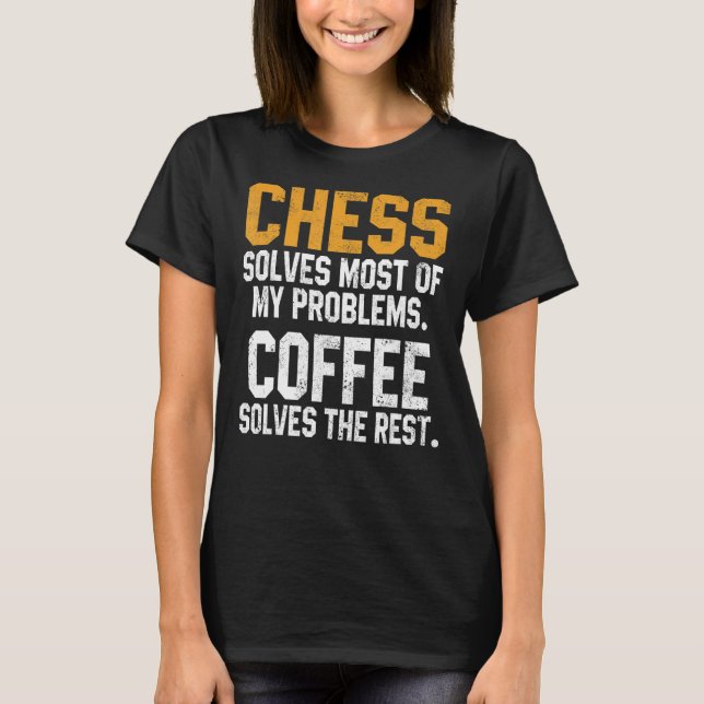 Chess Solves My Problems Coffee   Chess Player Kin T-Shirt (Front)