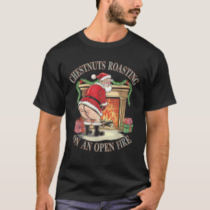Chestnuts Roasting On An Open Fire Naughty Santa X T-Shirt