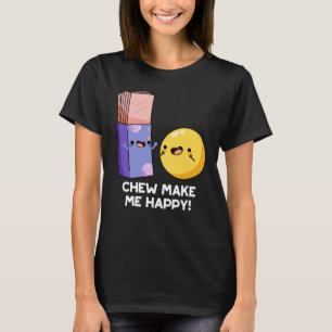 Chew Make Me Happy Funny Candy Pun Dark BG T-Shirt