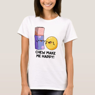 Chew Make Me Happy Funny Candy Pun  T-Shirt