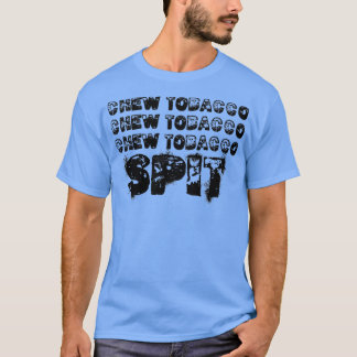 chew tobacco chew tobacco chew tobacco spit  T-Shirt