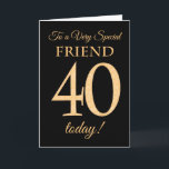 Chic 40th Gold-effect on Black, Friend Birthday Card<br><div class="desc">A chic 40th Birthday Card for a 'Very Special Friend',  with a number 40 composed of gold-effect numbers and the word 'Friend',  in gold-effect,  on a black background. The inside message,  which you can change if you wish,  is 'Happy Birthday'</div>