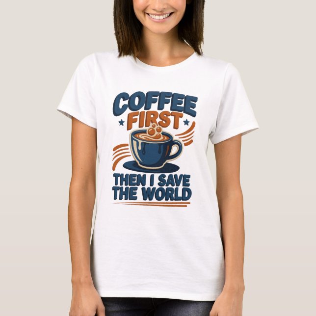 Chic COFFEE FIRST THEN SAVE WORLD Artistic T-Shirt (Front)