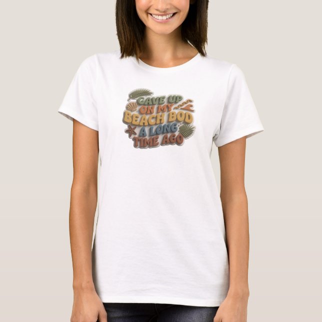 Chic GAVE UP BEACH BOD LONG AGO Statement Design T-Shirt (Front)
