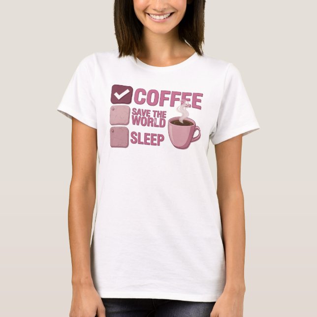 Chic Pink COFFEE FIRST SAVE WORLD Style Statement T-Shirt (Front)