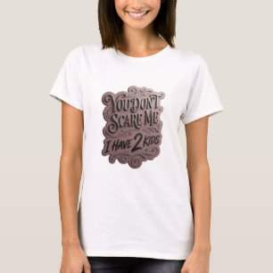 Chic Silver YOU DON'T SCARE ME I HAVE 2 KIDS T-Shirt