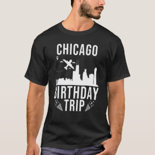 Chicago Birthday Chicago Birthday Trip T-Shirt
