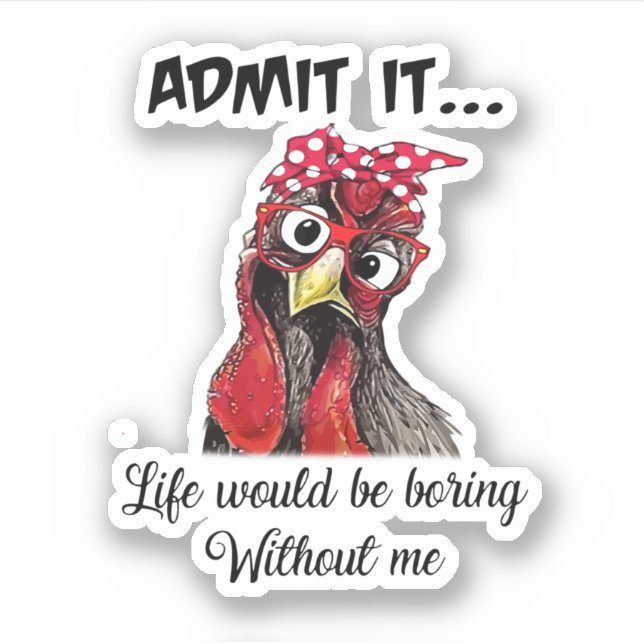 Chicken Admit It Life Would Be Boring Without Me (Front)
