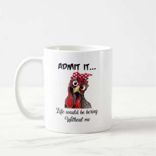 Chicken Admit It Life Would Be Boring Without Me Coffee Mug