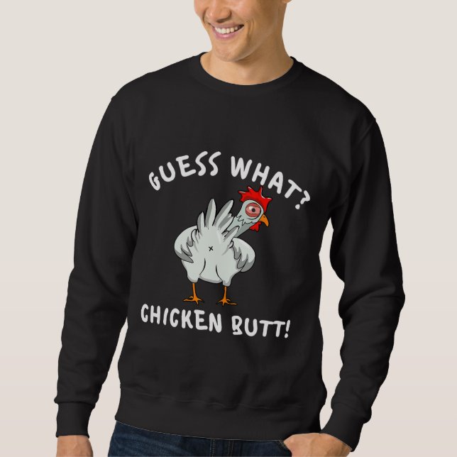 Chicken Butt Guess What   Sweatshirt (Front)