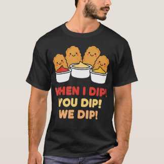 Chicken Dip Squad When I Dip You Dip We T-Shirt