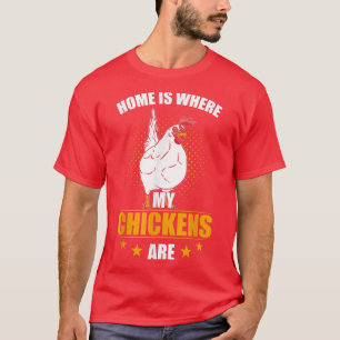 Chicken Farmer Home Is Where My Chickens Are T-Shirt