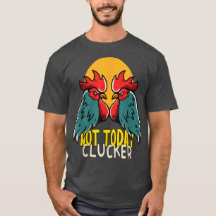 Chicken Farmer Not today Clucker  T-Shirt