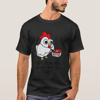 Chicken Fried Steak Youu2019re Telling Me A Chicke T-Shirt