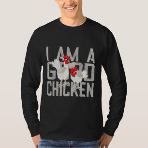 Chicken I am a good chicken farm life T-Shirt
