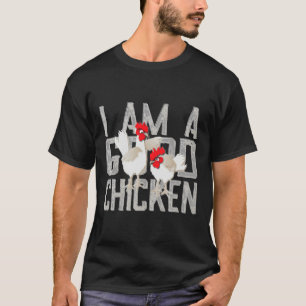 Chicken I am a good chicken farm life   T-Shirt