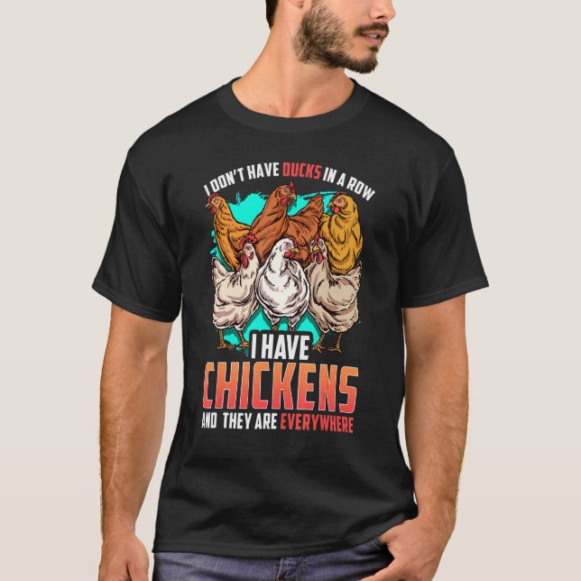 Chicken I Dont Have Ducks In A Row I Have Chickens T-Shirt (Front)