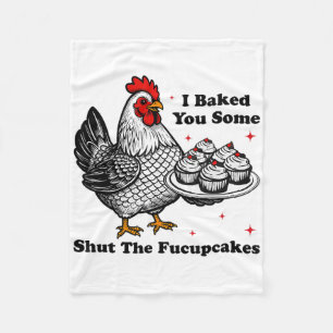 Chicken I Ked You Some Shut The Fucupcakes  Fleece Blanket