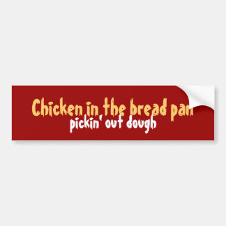 Chicken in the bread pan pickin' out dough bumper sticker
