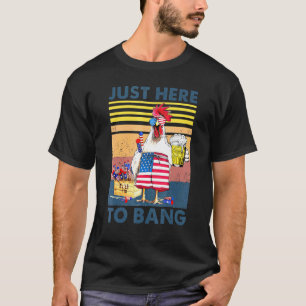 Chicken Just Here To Bang Drinking Beer Happy 4th T-Shirt