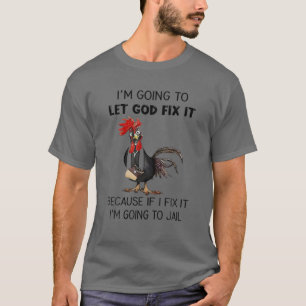 Chicken Let God Fix It Because If I Fix It I'm Goi T-Shirt