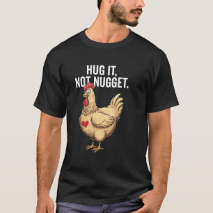 Chicken Lover Farmer Hug It Not Nugget Funny Gift T-Shirt